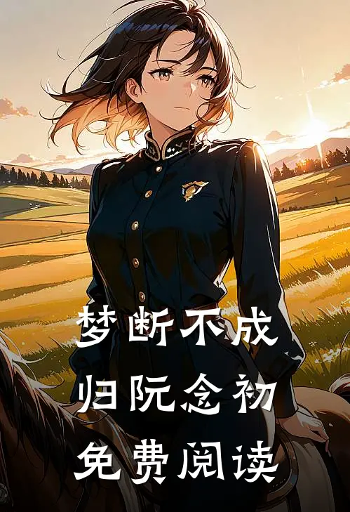 梦断不成归阮念初免费阅读