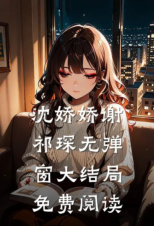 沈娇娇谢祁琛无弹窗大结局免费阅读