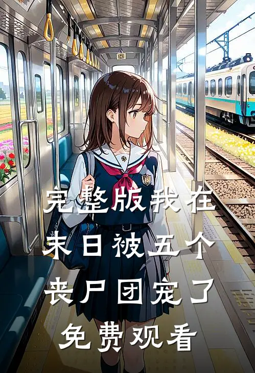 完整版我在末日被五个丧尸团宠了免费观看
