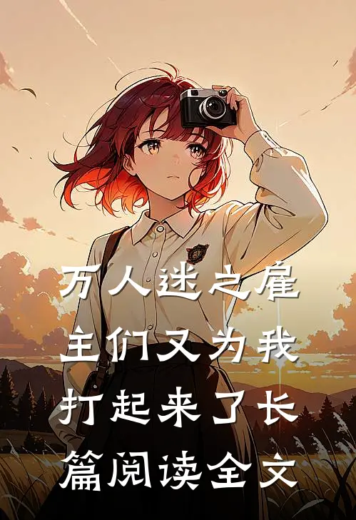 万人迷之雇主们又为我打起来了长篇阅读全文
