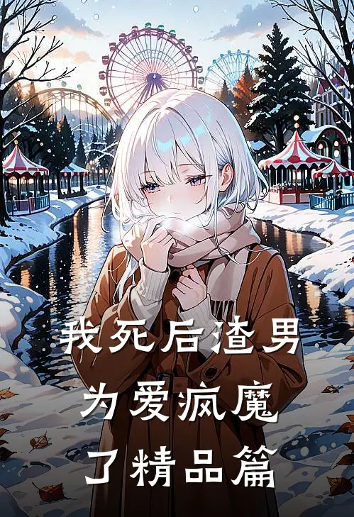 我死后渣男为爱疯魔了精品篇