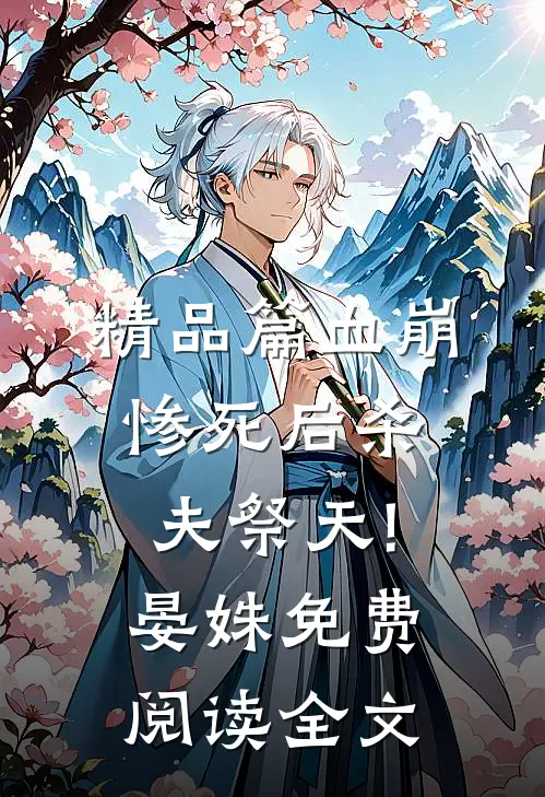 精品篇血崩惨死后杀夫祭天!晏姝免费阅读全文