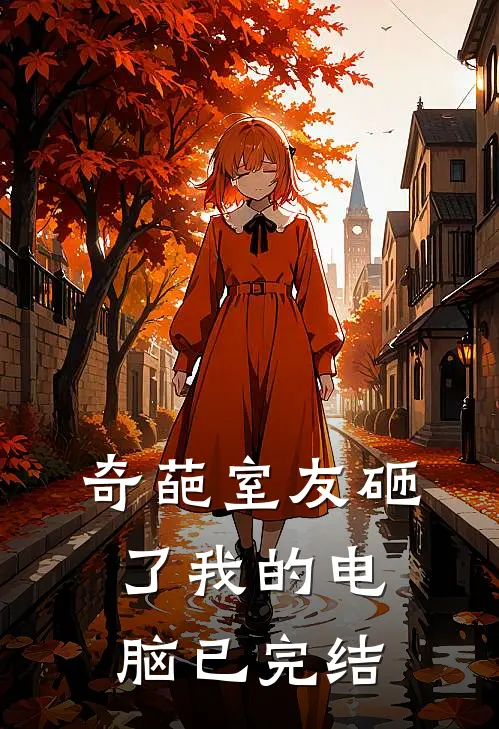 奇葩室友砸了我的电脑已完结
