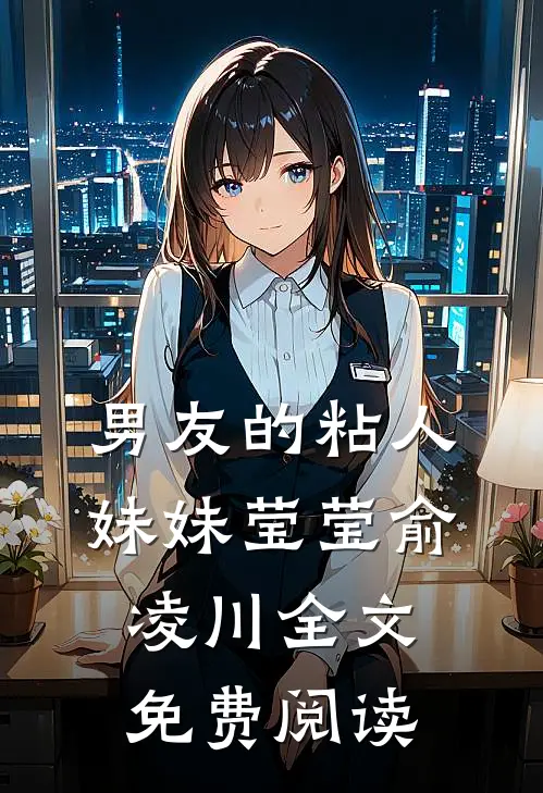 男友的粘人妹妹莹莹俞凌川全文免费阅读