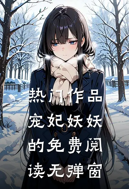热门作品宠妃妖妖的免费阅读无弹窗