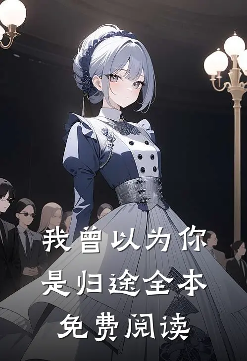 我曾以为你是归途全本免费阅读