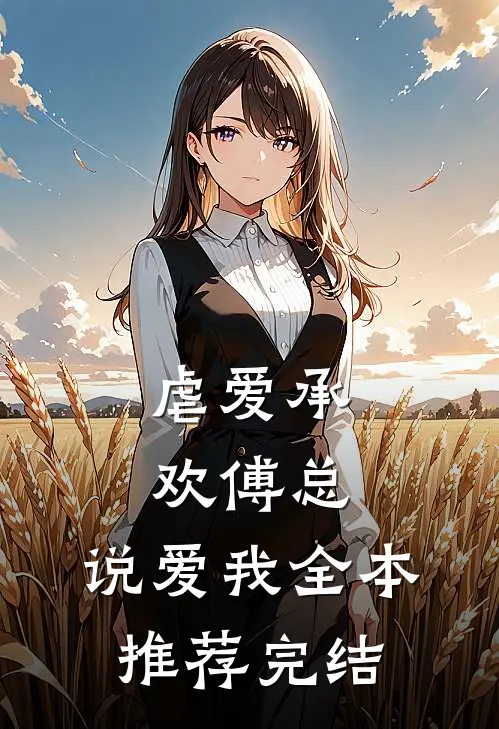 虐爱承欢傅总,说爱我全本推荐完结