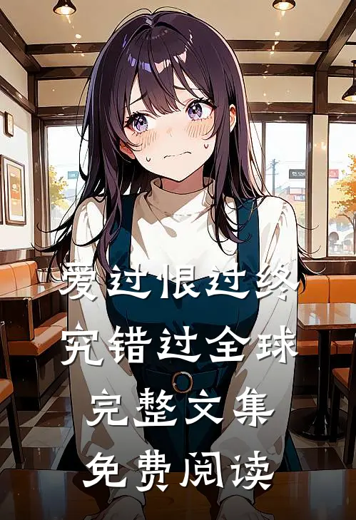 爱过恨过终究错过全球完整文集免费阅读