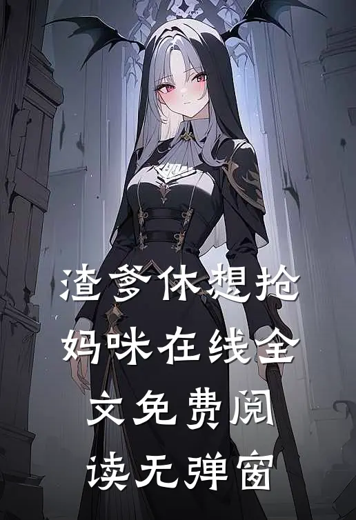 渣爹休想抢妈咪在线全文免费阅读无弹窗