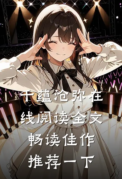 千蕴沧弥在线阅读全文畅读佳作推荐一下