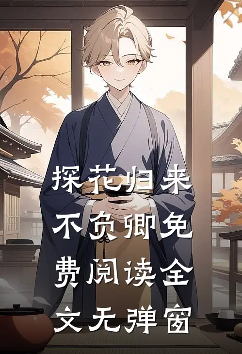 探花归来不负卿免费阅读全文无弹窗