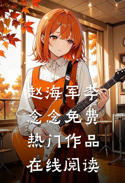 赵海军李念念免费热门作品在线阅读