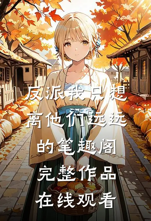 反派我只想离他们远远的笔趣阁完整作品在线观看