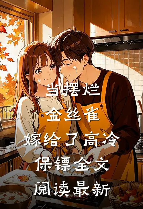 当摆烂金丝雀，嫁给了高冷保镖全文阅读最新