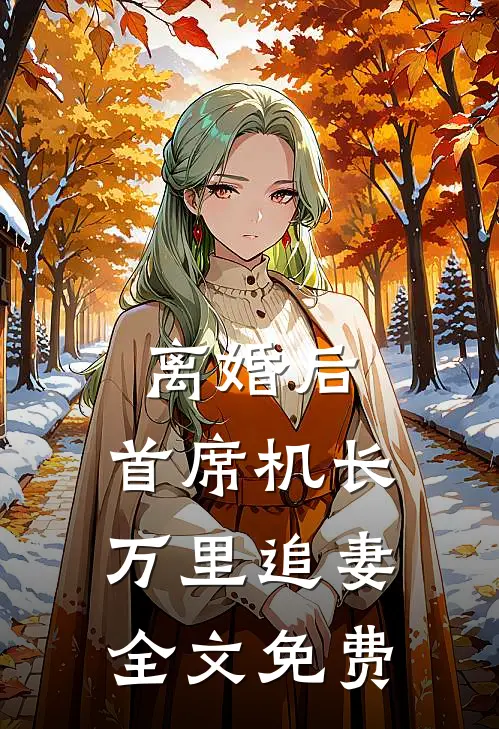 离婚后，首席机长万里追妻全文免费