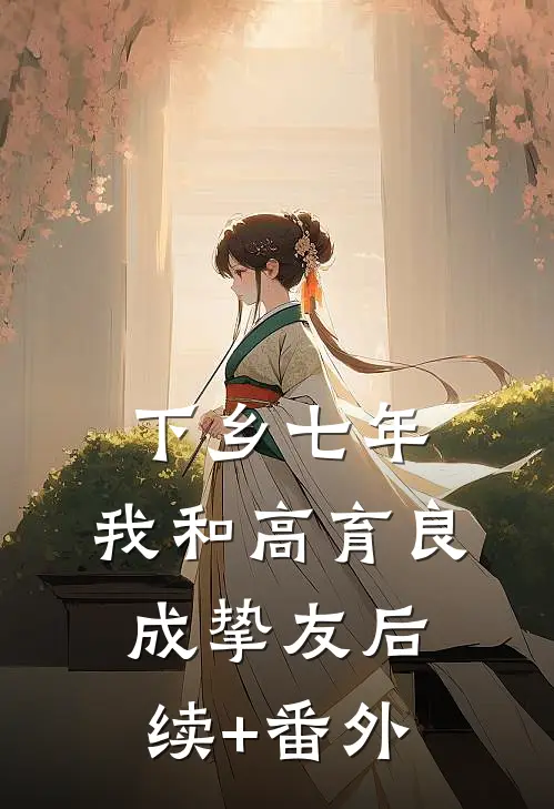 下乡七年，我和高育良成挚友后续+番外