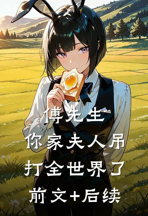 傅先生，你家夫人吊打全世界了前文+后续