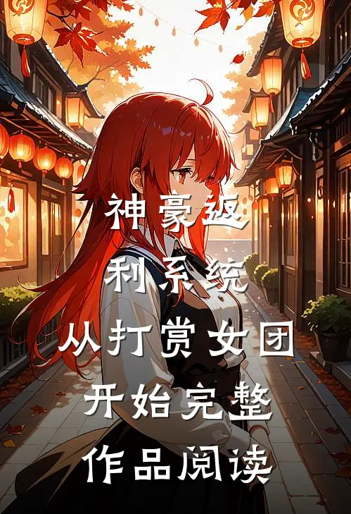 神豪返利系统：从打赏女团开始完整作品阅读