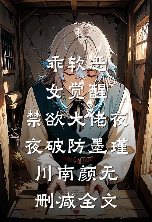 乖软恶女觉醒，禁欲大佬夜夜破防墨瑾川南颜无删减全文