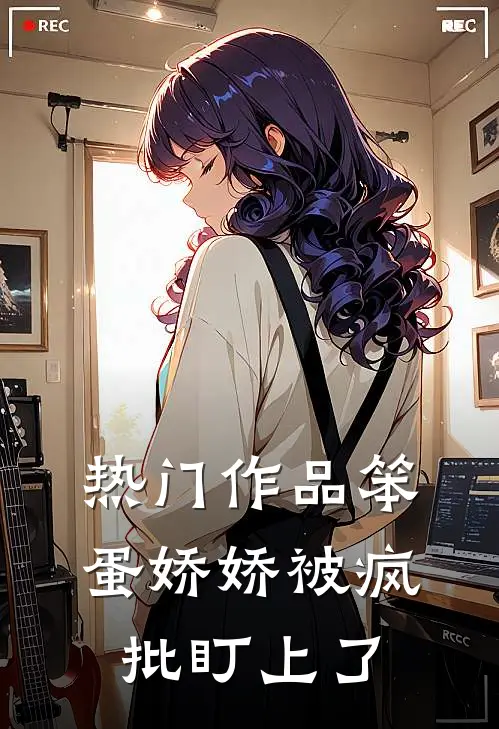 热门作品笨蛋娇娇被疯批盯上了