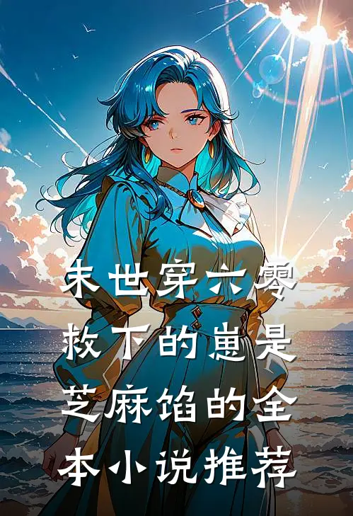 末世穿六零，救下的崽是芝麻馅的全本小说推荐