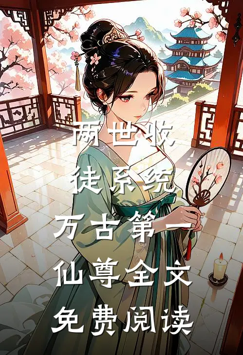 两世收徒系统，万古第一仙尊全文免费阅读