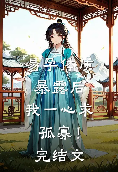 易孕体质暴露后，我一心求孤寡！完结文