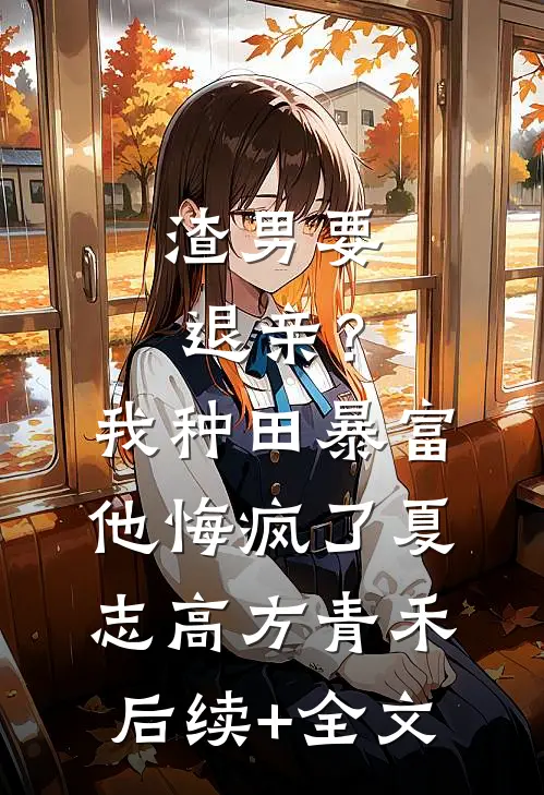 渣男要退亲？我种田暴富他悔疯了夏志高方青禾后续+全文