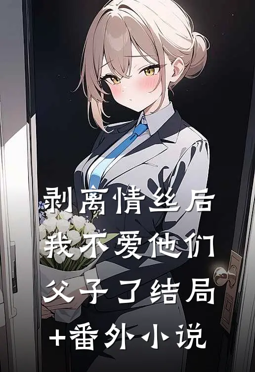 剥离情丝后，我不爱他们父子了结局+番外小说