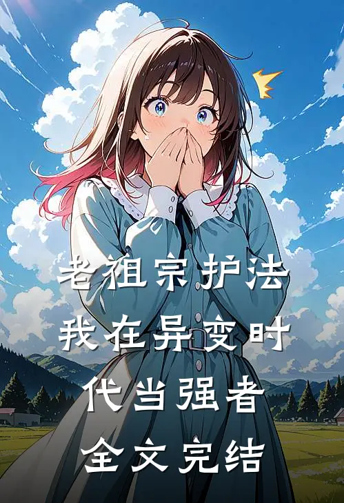 老祖宗护法，我在异变时代当强者全文完结