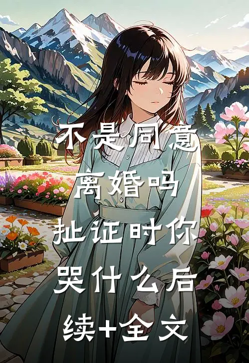 不是同意离婚吗，扯证时你哭什么后续+全文