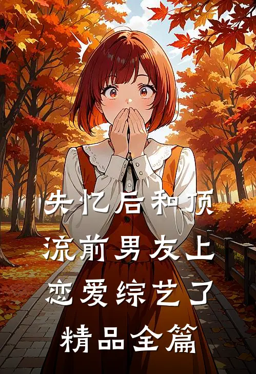 失忆后和顶流前男友上恋爱综艺了精品全篇