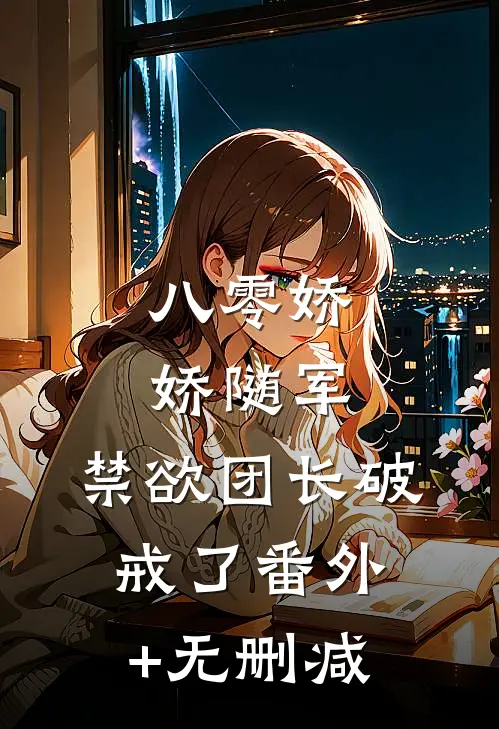 八零娇娇随军，禁欲团长破戒了番外+无删减