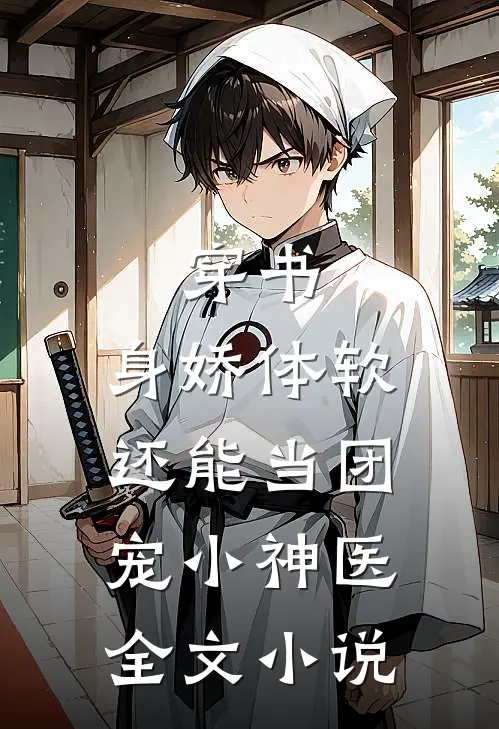 穿书：身娇体软，还能当团宠小神医全文小说