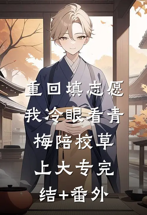 重回填志愿，我冷眼看青梅陪校草上大专完结+番外