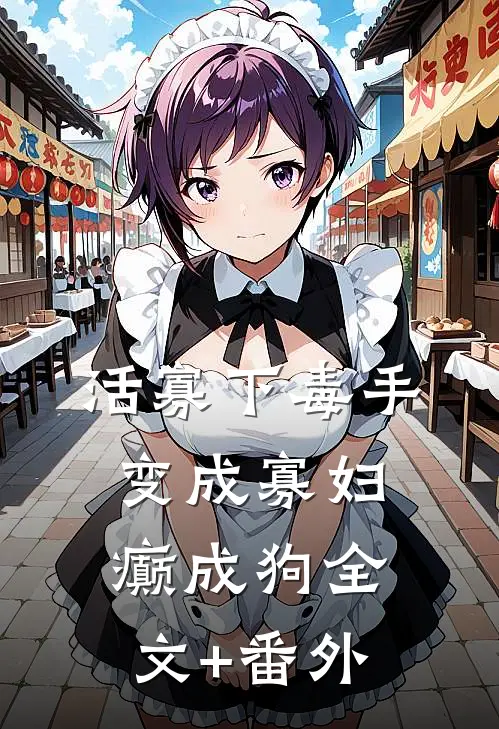 活寡下毒手，变成寡妇癫成狗全文+番外