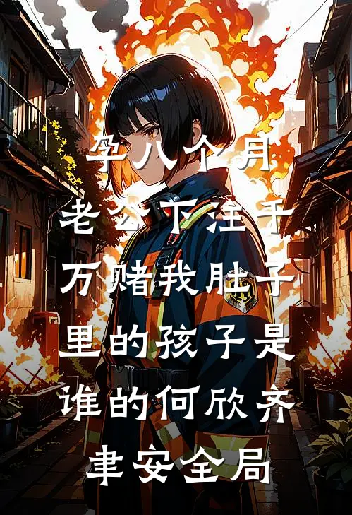 孕八个月，老公下注千万赌我肚子里的孩子是谁的何欣齐聿安全局