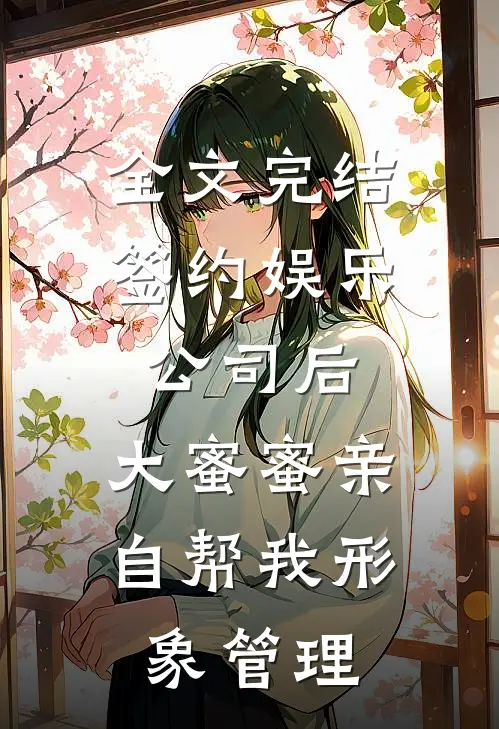 全文完结签约娱乐公司后，大蜜蜜亲自帮我形象管理