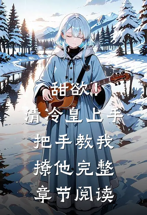 甜欲！清冷皇上手把手教我撩他完整章节阅读