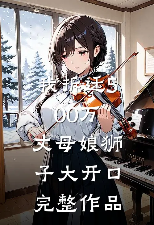 我拆迁500万，丈母娘狮子大开口完整作品
