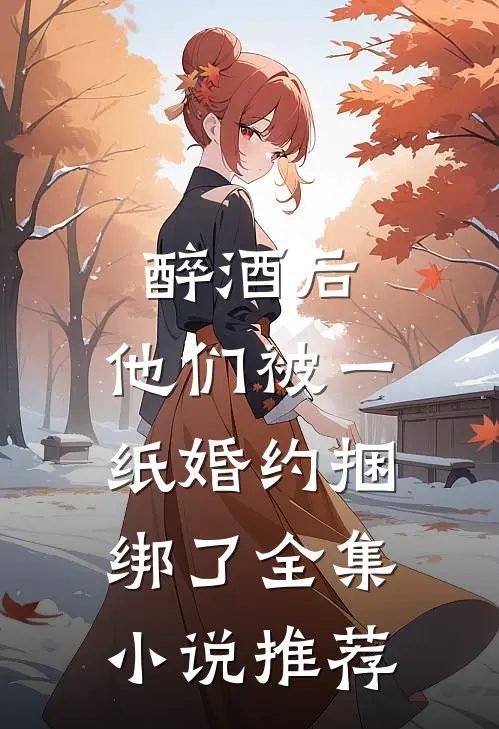 醉酒后，他们被一纸婚约捆绑了全集小说推荐