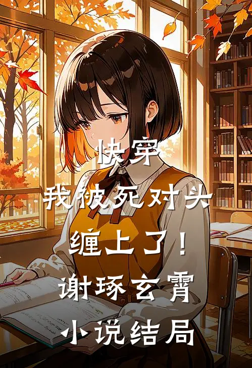 快穿：我被死对头缠上了！谢琢玄霄小说结局