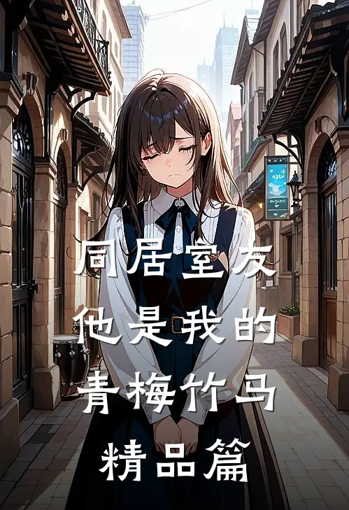 同居室友：他是我的青梅竹马精品篇