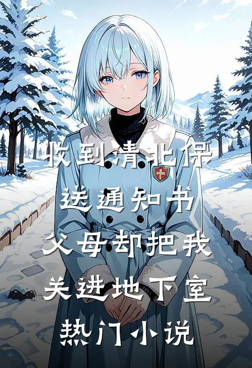 收到清北保送通知书，父母却把我关进地下室热门小说