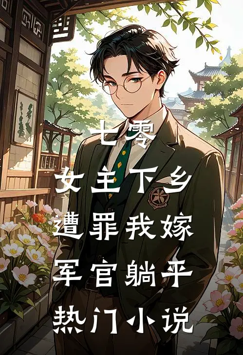 七零：女主下乡遭罪我嫁军官躺平热门小说