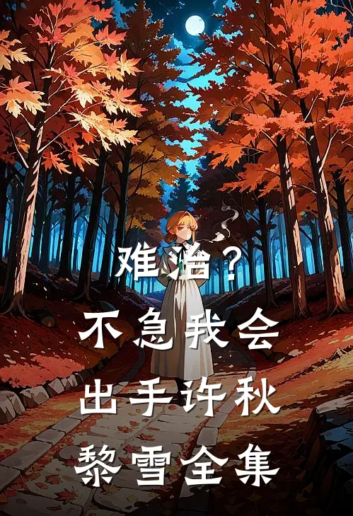难治？不急，我会出手许秋黎雪 全集