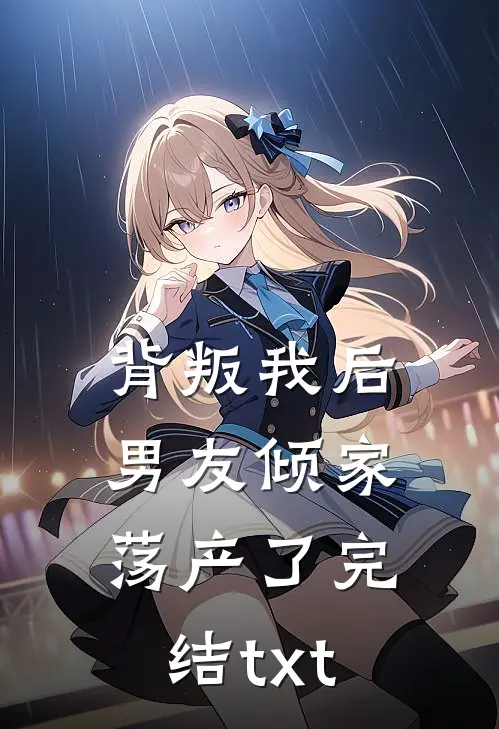 背叛我后，男友倾家荡产了完结txt