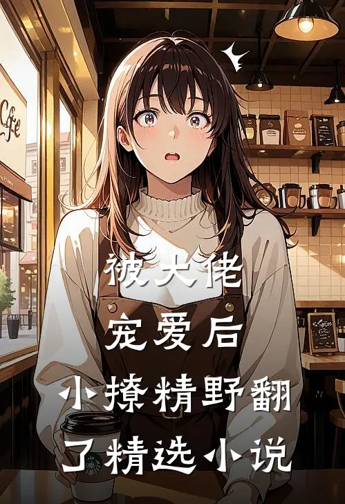 被大佬宠爱后，小撩精野翻了精选小说