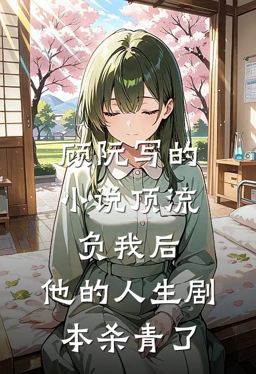 顾阮写的小说顶流负我后，他的人生剧本杀青了