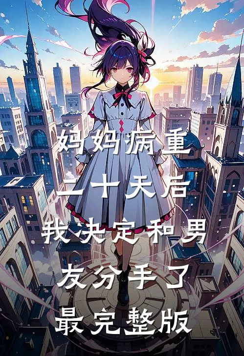 妈妈病重二十天后，我决定和男友分手了最完整版